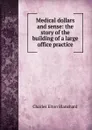 Medical dollars and sense: the story of the building of a large office practice - Charles Elton Blanchard