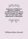Argument of William H. Seward, in defence of William Freeman, on his trial for murder, at Auburn, July 21st and 22nd, 1846. Reported by S. Blatchford - William Henry Seward