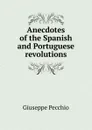 Anecdotes of the Spanish and Portuguese revolutions - Giuseppe Pecchio