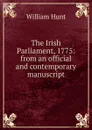 The Irish Parliament, 1775: from an official and contemporary manuscript - Hunt William