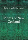 Plants of New Zealand - Robert Malcolm Laing