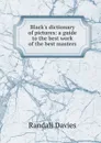 Black.s dictionary of pictures: a guide to the best work of the best masters - Randall Davies