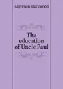 The education of Uncle Paul - Algernon Blackwood