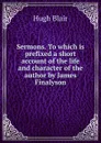 Sermons. To which is prefixed a short account of the life and character of the author by James Finalyson - Hugh Blair