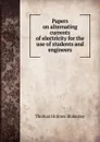 Papers on alternating currents of electricity for the use of students and engineers - Thomas Holmes Blakesley