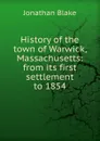 History of the town of Warwick, Massachusetts: from its first settlement to 1854 - Jonathan Blake