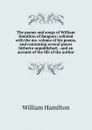 The poems and songs of William Hamilton of Bangour; collated with the ms. volume of his poems, and containing several pieces hitherto unpublished; . and an account of the life of the author - Hamilton William