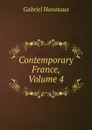 Contemporary France, Volume 4 - Gabriel Hanotaux