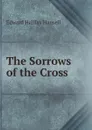 The Sorrows of the Cross - Edward Halifax Hansell