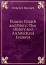 Dunster Church and Priory: Ther History and Architectural Features - Frederick Hancock