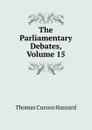 The Parliamentary Debates, Volume 15 - Thomas Curson Hansard