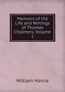 Memoirs of the Life and Writings of Thomas Chalmers, Volume 1 - William Hanna