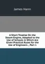 A Short Treatise On the Steam Engine, Adapted to the Use of Schools in Which Are Given Practical Rules for the Use of Engineers ., Part 1 - James Hann