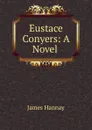 Eustace Conyers: A Novel . - Hannay James