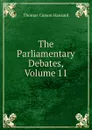 The Parliamentary Debates, Volume 11 - Thomas Curson Hansard