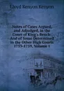 Notes of Cases Argued, and Adjudged, in the Court of King.s Bench: And of Some Determined in the Other High Courts 1753-1759, Volume 1 - Lloyd Kenyon Kenyon