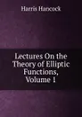 Lectures On the Theory of Elliptic Functions, Volume 1 - Harris Hancock