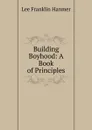 Building Boyhood: A Book of Principles - Lee Franklin Hanmer