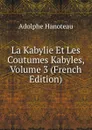 La Kabylie Et Les Coutumes Kabyles, Volume 3 (French Edition) - Adolphe Hanoteau