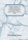 A Modern School: An Address Delivered at the Commencement of Tabor Academy, Marion, Mass., June 18, 1901 - Paul Henry Hanus