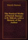 The Poetical Works of Patrick Hannay: A.M. Mdcxii; with a Memoir of the Author - Patrick Hannay