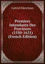Premiers Intendants Des Provinces (1550-1631) (French Edition) - Gabriel Hanotaux