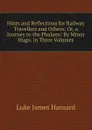 Hints and Reflections for Railway Travellers and Others; Or, a Journey to the Phalanx: By Minor Hugo. in Three Volumes - Luke James Hansard