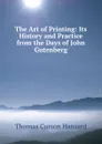 The Art of Printing: Its History and Practice from the Days of John Gutenberg - Thomas Curson Hansard