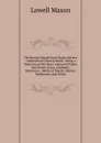 The Boston Handel and Haydn Society Collection of Church Music: Being a Selection of the Most Approved Psalm and Hymn Tunes, Anthems, Sentences, . Works of Haydn, Mozart, Beethoven, and Other - Lowell Mason