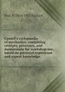 Cassell.s cyclopaedia of mechanics: containing receipts, processes, and memoranda for workshop use, based on personal experience and expert knowledge - Paul N. Hasluck
