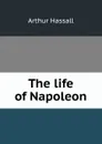 The life of Napoleon - Arthur Hassall