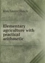 Elementary agriculture with practical arithmetic - Kirk Lester Hatch