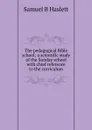 The pedagogical Bible school; a scientific study of the Sunday school with chief reference to the curriculum - Samuel B Haslett