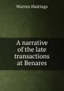 A narrative of the late transactions at Benares - Warren Hastings