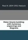 Motor bicycle building: with numerous engravings and diagrams - Paul N. Hasluck