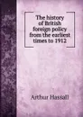 The history of British foreign policy from the earliest times to 1912 - Arthur Hassall