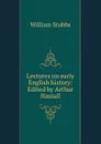 Lectures on early English history: Edited by Arthur Hassall - William Stubbs