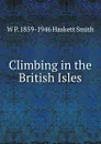 Climbing in the British Isles - W P. 1859-1946 Haskett Smith