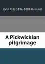 A Pickwickian pilgrimage - John R. G. 1836-1888 Hassard