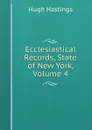 Ecclesiastical Records, State of New York, Volume 4 - Hastings Hugh
