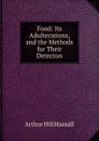Food: Its Adulterations, and the Methods for Their Detecton - Arthur Hill Hassall