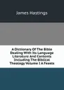A Dictionary Of The Bible Dealing With Its Language Literature And Contents Including The Biblical Theology Volume I A Feasts - James Hastings