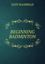 BEGINNING BADMINTON - JUDY HASHMAN