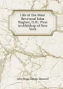 Life of the Most Reverend John Hughes, D.D.: First Archbishop of New York - John Rose Greene Hassard