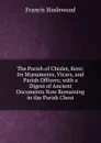 The Parish of Chislet, Kent: Its Monuments, Vicars, and Parish Officers; with a Digest of Ancient Documents Now Remaining in the Parish Chest - Francis Haslewood