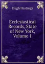 Ecclesiastical Records, State of New York, Volume 1 - Hastings Hugh