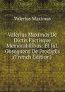 Valerius Maximus De Dictis Factisque Memorabilibus: Et Jul. Obsequens De Prodigiis (French Edition) - Valerius Maximus
