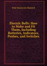Electric Bells: How to Make and Fit Them, Including Batteries, Indicators, Pushes, and Switches - Paul N. Hasluck