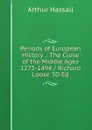 Periods of European History .: The Close of the Middle Ages 1273-1494 / Richard Loose 3D Ed - Arthur Hassall