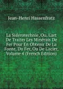 La Siderotechnie, Ou, L.art De Traiter Les Minerais De Fer Pour En Obtenir De La Fonte, Du Fer, Ou De L.acier, Volume 4 (French Edition) - Jean-Henri Hassenfratz